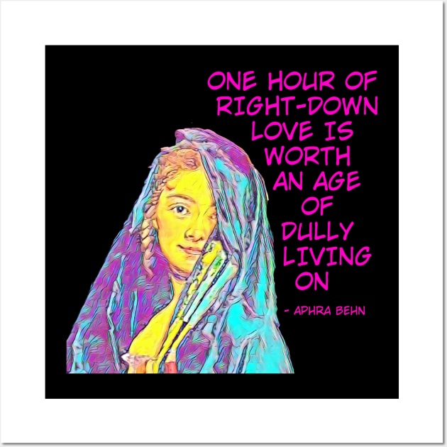 Aphra Behn - One Hour Of Right Down Love Is Worth An Age Of Dully Living On Wall Art by Courage Today Designs